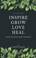 Inspire Grow Love Heal: Uplifting poems, a poem of devotion, purpose and prayer