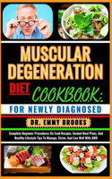 Muscular Degeneration Diet Cookbook: FOR NEWLY DIAGNOSED : Complete Beginner Procedures On Food Recipes, Guided Meal Plans, And Healthy Lifestyle Tips To Manage, Strive, And Live Well W