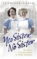 Yes Sister, No Sister: My Life as a Trainee Nurse in 1950s Yorkshire(English)