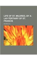 Life of St. Mildred, by a Lay-Tertiary of St. Francis