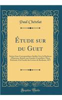 Ã?tude Sur Du Guet: Suivie d'Une Correspondance InÃ©dite Avec La Duchesse d'Ã?pernon, RetirÃ©e Aux Grandes CarmÃ©lites; These PrÃ©sentÃ©e a la FacultÃ© Des Lettres de Bordeaux, 1877 (Classic Reprint)