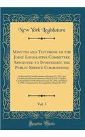 Minutes and Testimony of the Joint Legislative Committee Appointed to Investigate the Public Service Commissions, Vol. 3: Authorized by Joint Resolution of January 21, 1915, and Continued by Joint Resolution of April 24, 1915; Further Continued by 