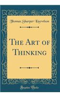 The Art of Thinking (Classic Reprint)