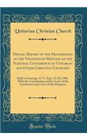 Oficial Report of the Proceedings of the Nineteenth Meeting of the National Conference of Unitarian and Other Christian Churches: Held at Saratoga, N. Y., Sept. 23-26, 1901, with the Constitution and By-Laws of the Conference and a List of the Dele