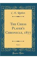 The Chess Player's Chronicle, 1877, Vol. 1 (Classic Reprint)