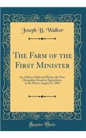 The Farm of the First Minister: An Address Delivered Before the New Hampshire Board of Agriculture, at the Weirs, August 15, 1894 (Classic Reprint): An Address Delivered Before the New Hampshire Board of Agriculture, at the Weirs, August 15, 1894 (Classic Reprint)