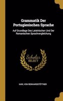 Grammatik Der Portugiesischen Sprache: Auf Grundlage Des Lateinischen Und Der Romanischen Sprachvergleichung