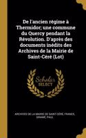 De l'ancien régime à Thermidor; une commune du Quercy pendant la Révolution. D'après des documents inédits des Archives de la Mairie de Saint-Céré (Lot)