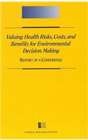 Valuing Health Risks, Costs, and Benefits for Environmental Decision Making