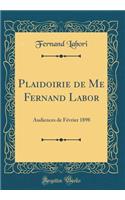 Plaidoirie de Me Fernand Labor: Audiences de Février 1898 (Classic Reprint)