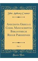 Anecdota Græca e Codd. Manuscriptis Bibliothecæ Regiæ Parisiensis, Vol. 1 (Classic Reprint)