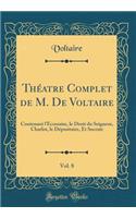 Théatre Complet de M. De Voltaire, Vol. 8: Contenant l'Écossaise, le Droit du Seigneur, Charlot, le Dépositaire, Et Socrate (Classic Reprint)