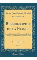 Bibliographie de la France, Vol. 75: Journal Générale de l'Imprimerie Et de la Libraire; 2 Janvier 1886; Deuxième Série (Classic Reprint)