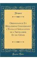 Ordonnance Et Réglemens Concernant l'École d'Application de l'Artillerie Et du Génie (Classic Reprint)