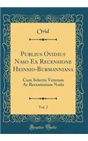 Publius Ovidius Naso Ex Recensione Heinsio-Burmanniana, Vol. 2: Cum Selectis Veterum Ac Recentiorum Notis (Classic Reprint)