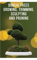 Bonsai Trees Growing, Trimming, Sculpting and Pruning