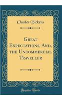 Great Expectations, And, the Uncommercial Traveller (Classic Reprint)