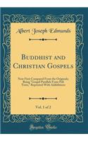 Buddhist and Christian Gospels, Vol. 1 of 2: Now First Compared From the Originals; Being "Gospel Parallels From Pali Texts," Reprinted With Addiditions (Classic Reprint)