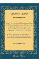 TraitÃ© de Paix SignÃ© Ã? Paris Le 30 Mars 1856 Entre La Sardaigne, l'Autricche, La France, Le Royaume Uni de la Grande Bretagne Et d'Irlande, La Prusse, La Russie Et La Turque: Avec Les Conventions Qui En Font Partie, Les Protocoles de la ConfÃ©re: Avec Les Conventions Qui En Font Partie, Les Protocoles de la ConfÃ©rence Et