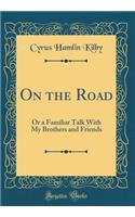 On the Road: Or a Familiar Talk With My Brothers and Friends (Classic Reprint)