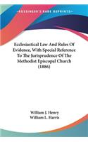 Ecclesiastical Law And Rules Of Evidence, With Special Reference To The Jurisprudence Of The Methodist Episcopal Church (1886)