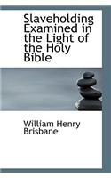 Slaveholding Examined in the Light of the Holy Bible