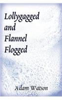 Lollygagged and Flannel Flogged