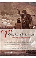 1 God, Faith & Baptism-The absolute resolution: Let the wise listen and add to their learning, and let the discerning get guidance.-Proverbs 1:5