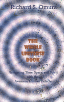 Whole Universe Book: Navigating Time, Space and Spirit With The Awesome Human Vehicle