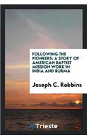 Following the Pioneers; A Story of American Baptist Mission Work in India and Burma