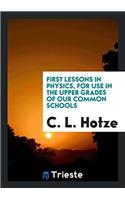 First Lessons in Physics, for Use in the Upper Grades of Our Common Schools