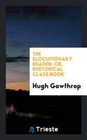 The Elocutionary Reader; Or, Rhetorical Class Book