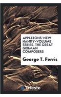 Appletons' New Handy-Volume Series. the Great German Composers