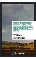 Publication of the Minnesota Academy of Social Sciences. Vol. IV, No. 4. General Topic - Three Social Problems. Papers and Proceedings of the Fourth Annual Meeting of the Minnesota Academy of Social Sciences