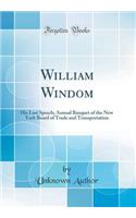 William Windom: His Last Speech; Annual Banquet of the New York Board of Trade and Transportation (Classic Reprint): His Last Speech; Annual Banquet of the New York Board of Trade and Transportation (Classic Reprint)