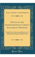 Status of the Administration's Credit Availability Proposal: Hearing Before the Committee on Small Business, House of Representatives, One Hundred Third Congress, Second Session; Washington, DC, March 17, 1994 (Classic Reprint)