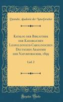 Katalog der Bibliothek der Kaiserlichen Leopoldinisch-Carolinischen Deutschen Akademie der Naturforscher, 1899: Lief. 2 (Classic Reprint)