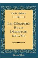 Les Désespérés Et les Déserteurs de la Vie (Classic Reprint)