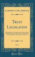 Trust Legislation, Vol. 1: Hearings Before the Committee on the Judiciary, House of Representatives, Sixty-Third Congress, Second Session, on Trust Legislation; Serial 7, Parts 1 to 10 Inclusive (Classic Reprint)
