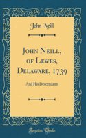 John Neill, of Lewes, Delaware, 1739: And His Descendants (Classic Reprint)