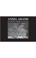 Ansel Adams: Knowing Where to Stand: Knowing Where to Stand