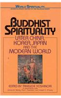 Buddhist Spirituality Vol. 2: Later China, Korea, Japan and the Modern World