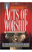 Acts of Worship: Dramatic Devotionals for Drama People