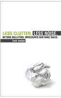 Less Clutter. Less Noise.: Beyond Bulletins, Brochures and Bake Sales