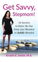 Get Savvy, Stepmom!: 10 Secrets to Raise the Bar from Just Blended to Boldly Blended