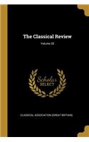 The Classical Review; Volume 28