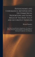 Physiognomie and Chiromancie, Metoposcopie, the Symmetrical Proportions and Signal Moles of the Body, Fully and Accurately Handled; With Their Natural-predictive-significations. The Subject of Dreams; Divinative Steganographical, and Lullian Scienc