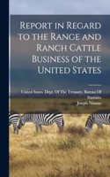 Report in Regard to the Range and Ranch Cattle Business of the United States