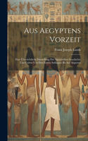 Aus Aegyptens Vorzeit: Eine Übersichtliche Darstellung Der Ägyptischen Geschichte Und Cultur Von Den Ersten Anfängen Bis Auf Augustus