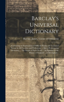 Barclay's Universal Dictionary; Containing an Explanation of Difficult Words and Technical Terms, in All Faculties and Professions ... Also a Pronouncing Dictionary ... The Origin of Each Word ... An Epitome of the History of England ... A Descript